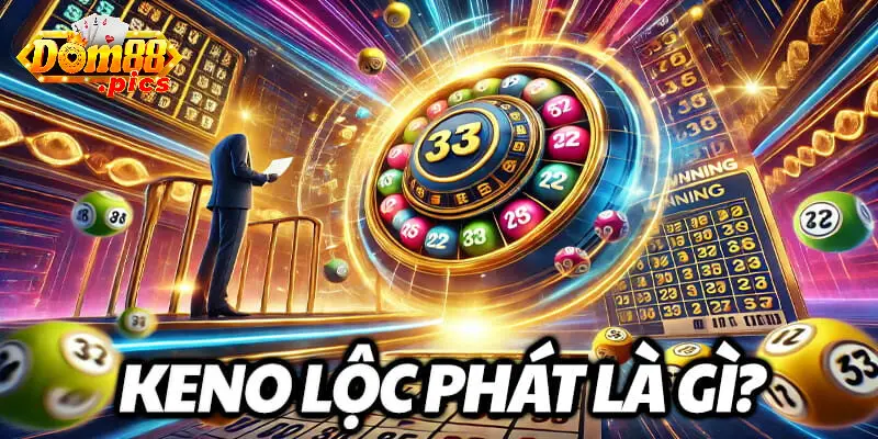 Keno Lộc Phát dom88 – Trò Chơi May Mắn Mang Đến Cơ Hội Trúng Lớn 1 Đôi nét về Keno Lộc Phát